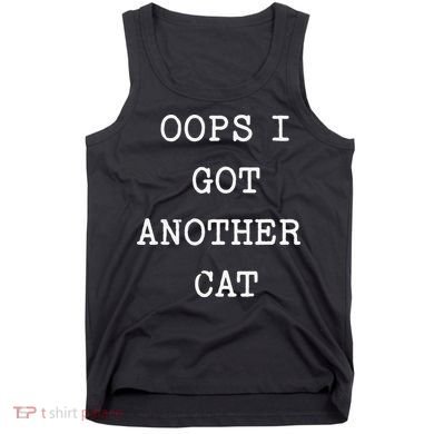 Sarcastic Quote Saying Gift Oops I Got Another Cat Mom Tank Top