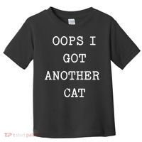 Sarcastic Quote Saying Gift Oops I Got Another Cat Mom Toddler T-Shirt thumb 0