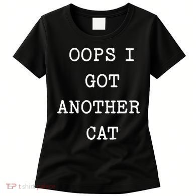 Sarcastic Quote Saying Gift Oops I Got Another Cat Mom Women's T-Shirt