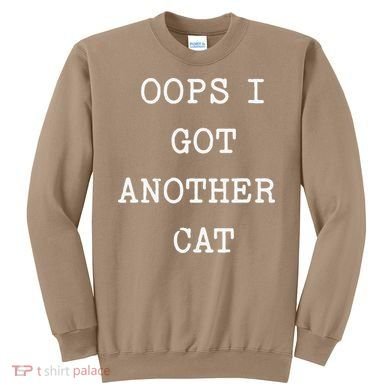 Sarcastic Quote Saying Gift Oops I Got Another Cat Mom Sweatshirt