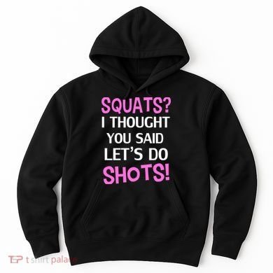Squats? I Thought You Said Shots! Hoodie