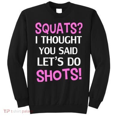 Squats? I Thought You Said Shots! Sweatshirt