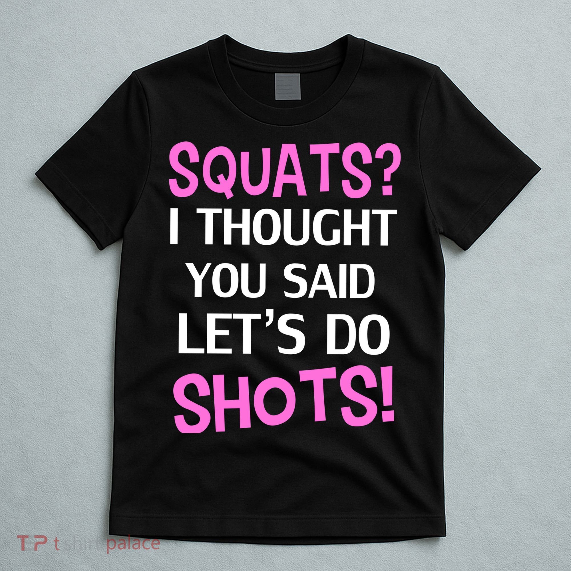 Squats? I Thought You Said Shots! T-Shirt