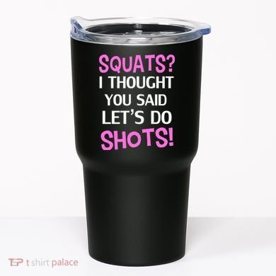Squats? I Thought You Said Shots! Tumbler