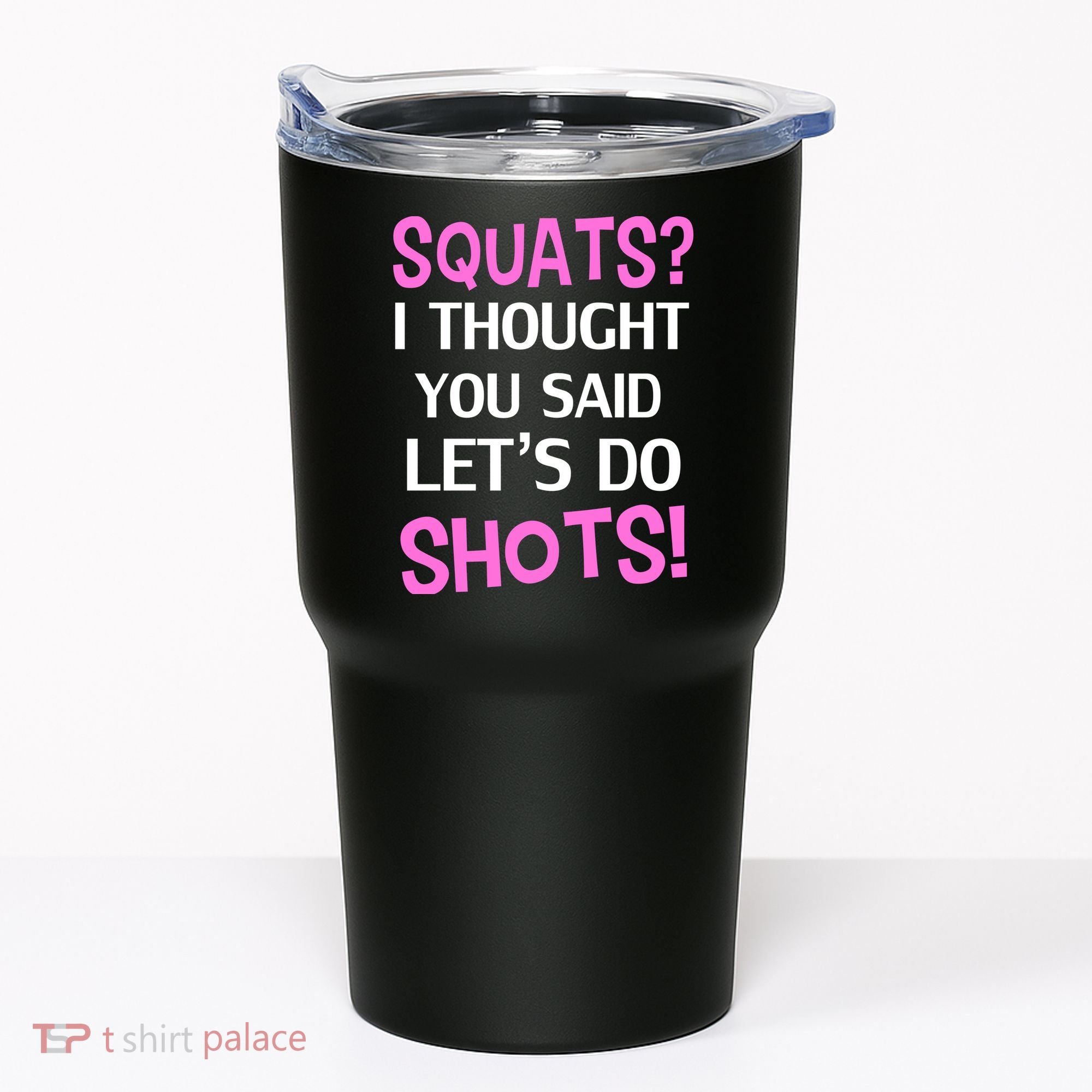 Squats? I Thought You Said Shots! Tumbler