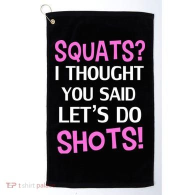 Squats? I Thought You Said Shots! Golf Towel