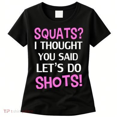 Squats? I Thought You Said Shots! Women's T-Shirt