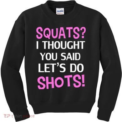 Squats? I Thought You Said Shots! Kids Sweatshirt