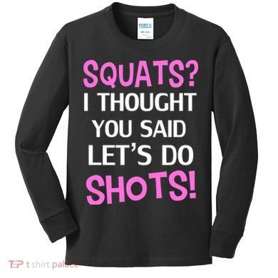 Squats? I Thought You Said Shots! Kids Long Sleeve Shirt