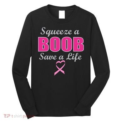 Squeeze A Boob Save A Life Breast Cancer Long Sleeve Shirt