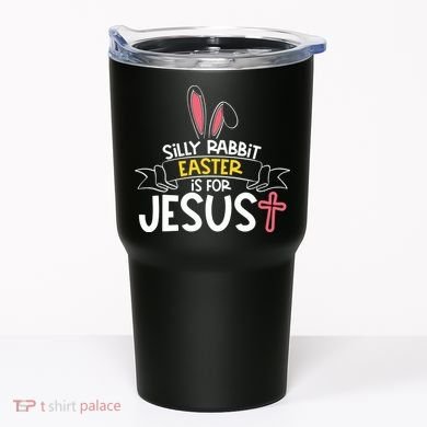 Silly Rabbit Easter Is For Jesus Cross Tumbler