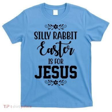 Silly Rabbit Easter Is For Jesus Funny Christianity T-Shirt