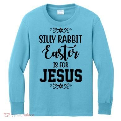 Silly Rabbit Easter Is For Jesus Funny Christianity Kids Long Sleeve Shirt