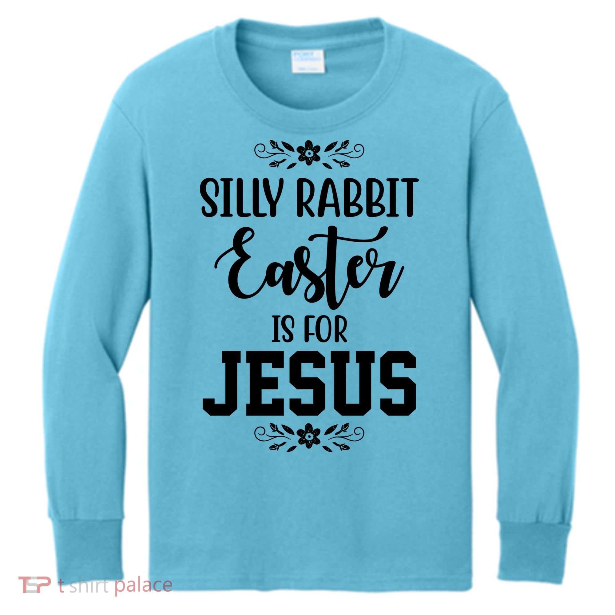 Silly Rabbit Easter Is For Jesus Funny Christianity Kids Long Sleeve Shirt