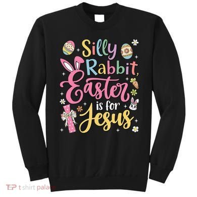 Silly Rabbit Easter Is For Jesus Cute Bunny Christian Faith Sweatshirt