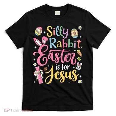 Silly Rabbit Easter Is For Jesus Cute Bunny Christian Faith T-Shirt