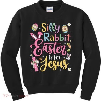 Silly Rabbit Easter Is For Jesus Cute Bunny Christian Faith Kids Sweatshirt