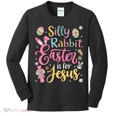 Silly Rabbit Easter Is For Jesus Cute Bunny Christian Faith Kids Long Sleeve Shirt