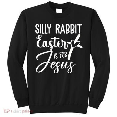 Silly Rabbit Easter Is For Jesus Cross Sweatshirt