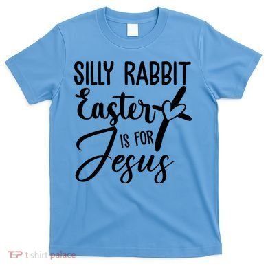 Silly Rabbit Easter Is For Jesus Cross T-Shirt