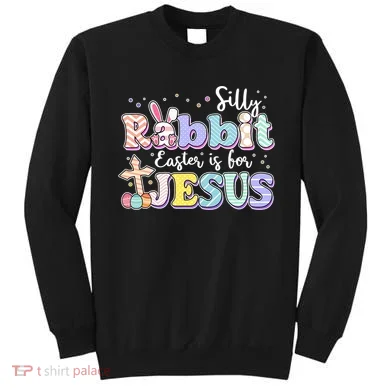 Silly Rabbit Easter Is For Jesus Sweatshirt
