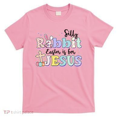 Silly Rabbit Easter Is For Jesus T-Shirt