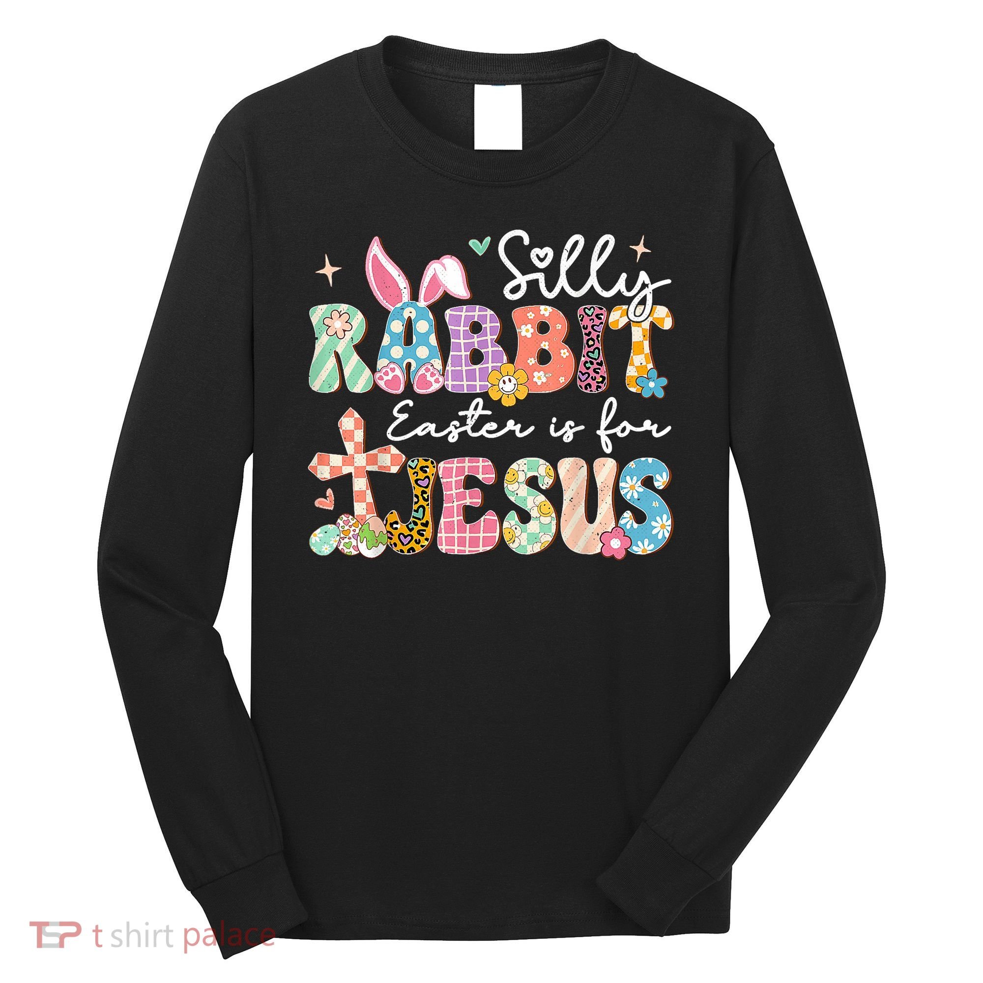 Silly Rabbit Easter Is For Jesus Cute Bunny Christian Faith Long Sleeve Shirt