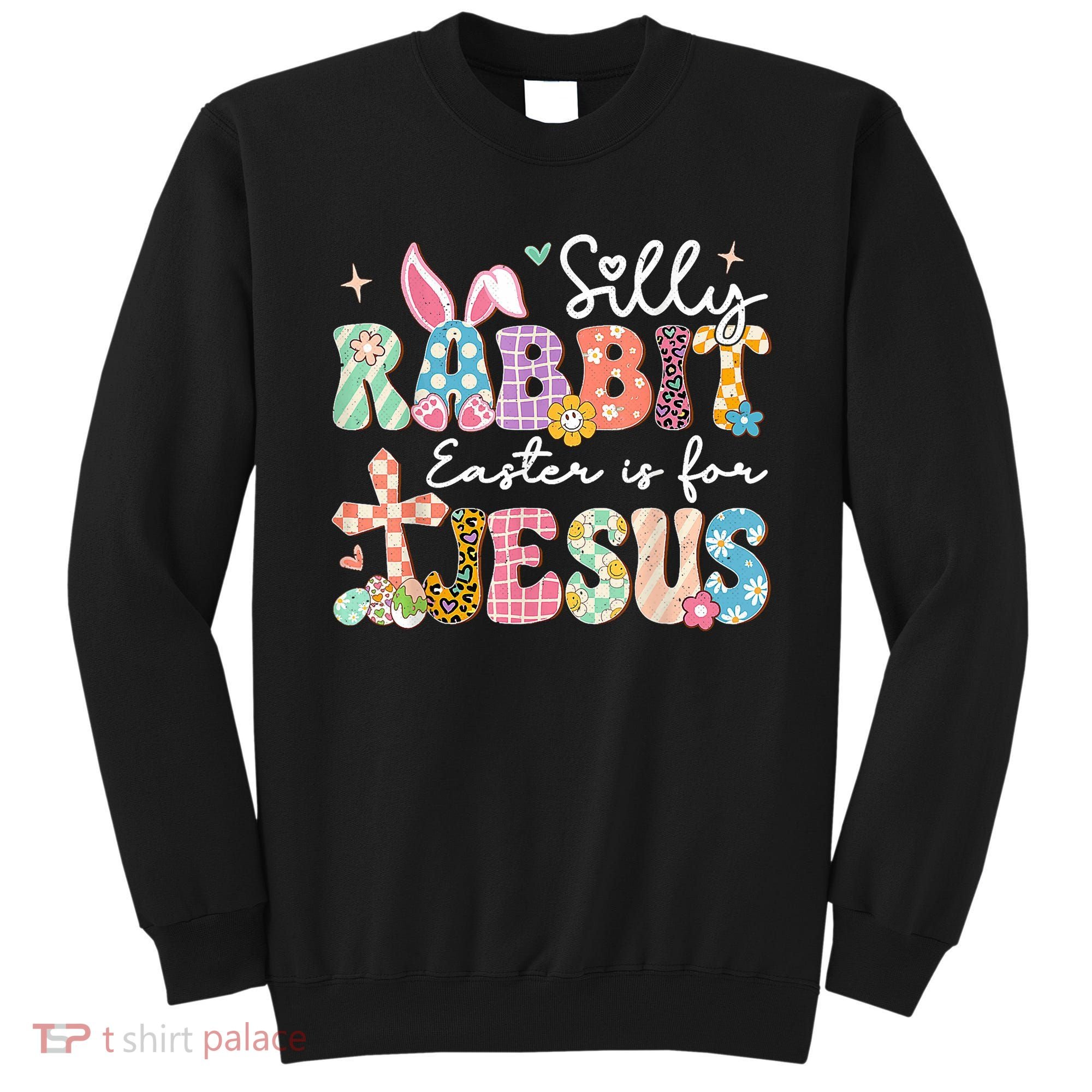 Silly Rabbit Easter Is For Jesus Cute Bunny Christian Faith Sweatshirt