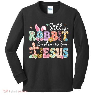 Silly Rabbit Easter Is For Jesus Cute Bunny Christian Faith Kids Long Sleeve Shirt