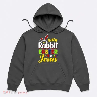Silly Rabbit Easter Is For Jesus Funny Easter Hoodie