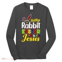 Silly Rabbit Easter Is For Jesus Funny Easter Long Sleeve Shirt thumb 0