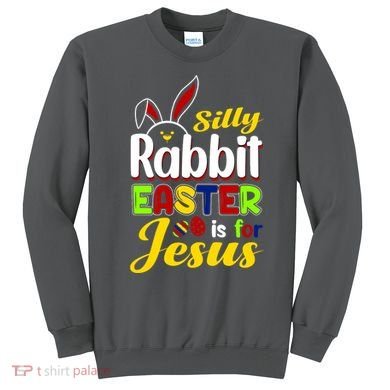 Silly Rabbit Easter Is For Jesus Funny Easter Sweatshirt