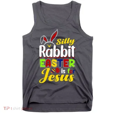 Silly Rabbit Easter Is For Jesus Funny Easter Tank Top