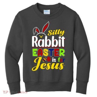 Silly Rabbit Easter Is For Jesus Funny Easter Kids Sweatshirt