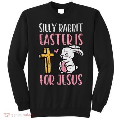 Silly Rabbit Easter Is For Jesus Religious Christian Sweatshirt