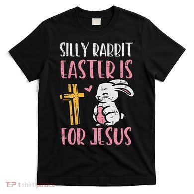 Silly Rabbit Easter Is For Jesus Religious Christian T-Shirt