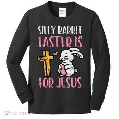 Silly Rabbit Easter Is For Jesus Religious Christian Kids Long Sleeve Shirt