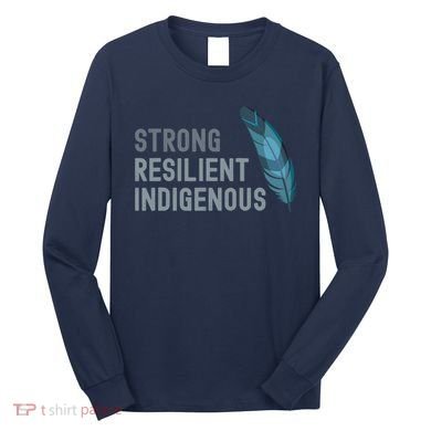 Strong Resilient Indigenous Long Sleeve Shirt