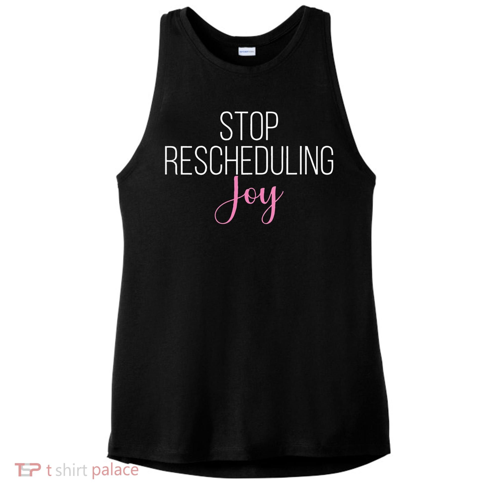 Stop Rescheduling Joy Funny Saying Women Apparel Ladies PosiCharge Tri-Blend Wicking Tank