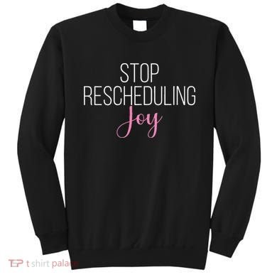 Stop Rescheduling Joy Funny Saying Women Apparel Sweatshirt
