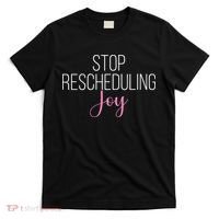 Stop Rescheduling Joy Funny Saying Women Apparel T-Shirt thumb 0