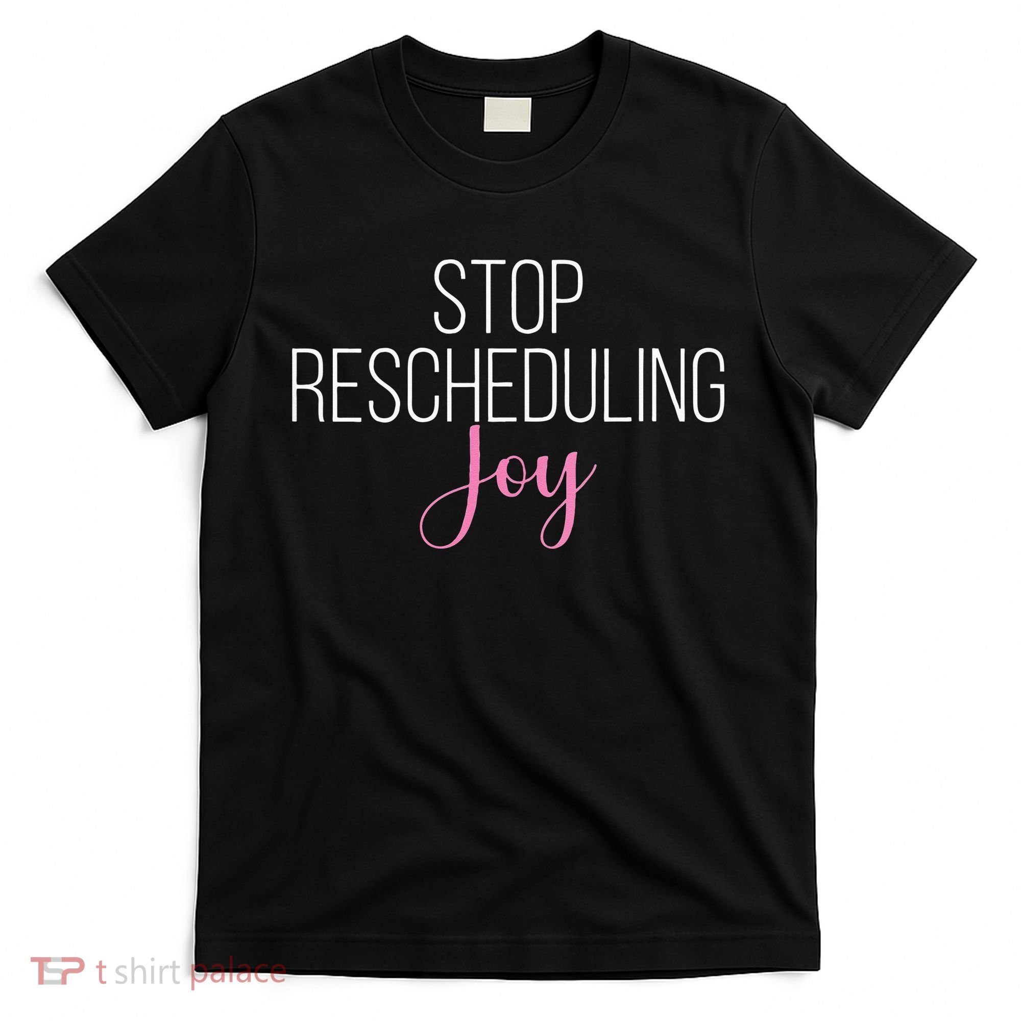 Stop Rescheduling Joy Funny Saying Women Apparel T-Shirt