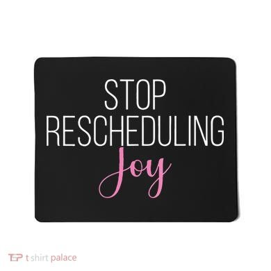 Stop Rescheduling Joy Funny Saying Women Apparel Mousepad