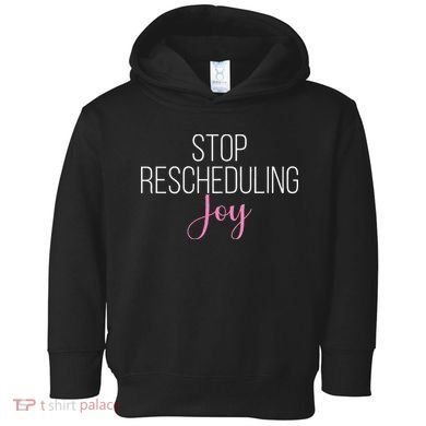 Stop Rescheduling Joy Funny Saying Women Apparel Toddler Hoodie