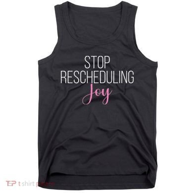 Stop Rescheduling Joy Funny Saying Women Apparel Tank Top