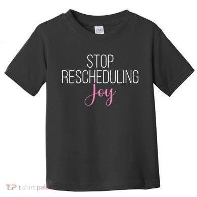 Stop Rescheduling Joy Funny Saying Women Apparel Toddler T-Shirt