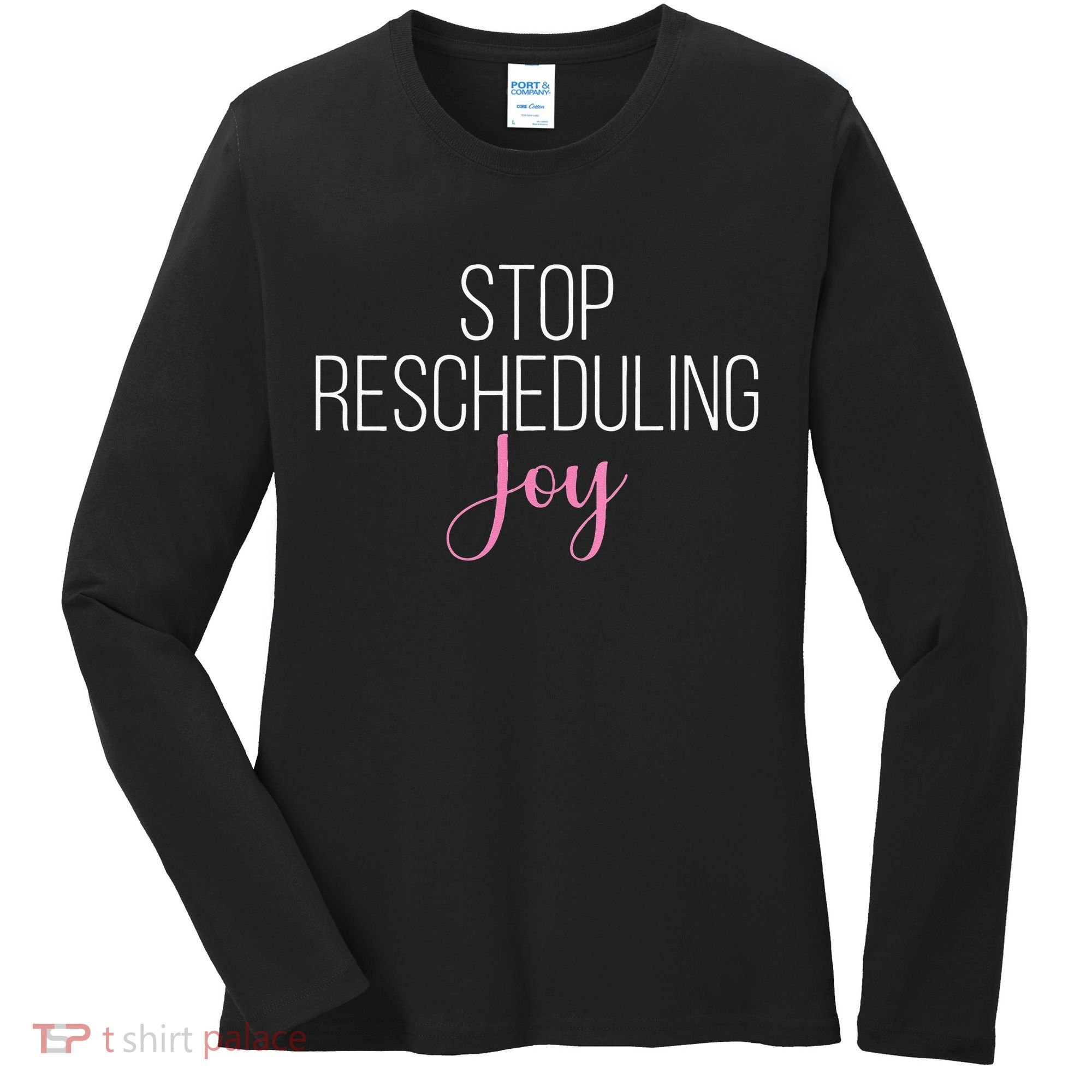 Stop Rescheduling Joy Funny Saying Women Apparel Women's Long Sleeve Shirt