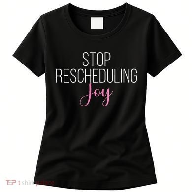 Stop Rescheduling Joy Funny Saying Women Apparel Women's T-Shirt