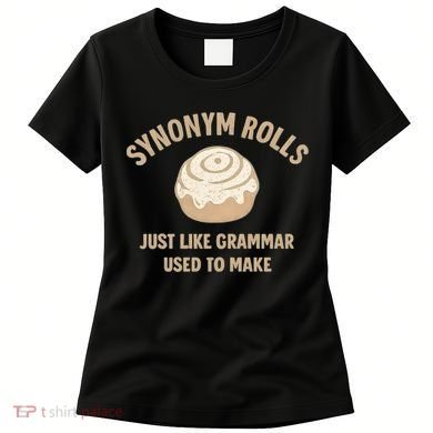 Synonym Rolls: Just Like Grammar Used to Make Women's T-Shirt