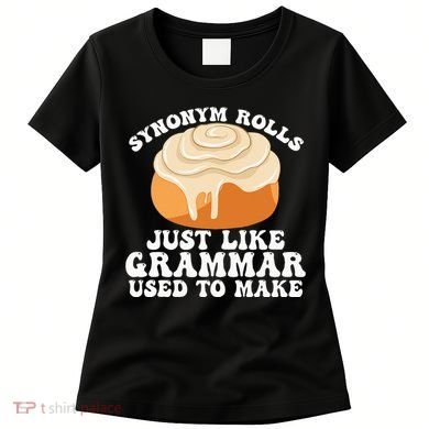 Synonym Rolls Just Like Grammar Used To Make Women's T-Shirt